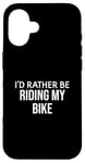 iPhone 16 Funny Bike Lover I'd Rather Be Riding My Bike Case