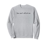 You Can't Afford Me Sweatshirt