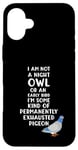 Coque pour iPhone 16 Plus Not a Night Owl or Early Bird I'm an Exhausted Pigeon Tired