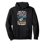 Will Play Ukulele For Free Will Stop Playing For Money Pullover Hoodie