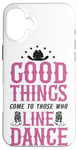 iPhone 16 Plus Line Dancing Dance Teacher Good Things Come To Those Who Case