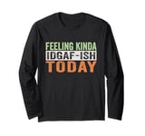 Feeling Kinda Idgaf-Ish Today Idgaf Funny Sayings Long Sleeve T-Shirt