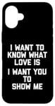 Coque pour iPhone 16 Plus I Want To Know What Love Is (I Want You To Show Me) - Drôle