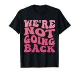 Groovy We're Not Going Back Funny Men Women Going Back T-Shirt