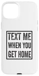 iPhone 15 Plus Text Me When You Get Home Case