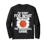 I'm Sorry For What I Said During The Basketball Game Funny Long Sleeve T-Shirt