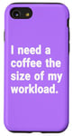 iPhone SE (2020) / 7 / 8 I Need A Coffee The Size Of My Workload Case