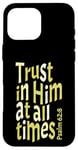 iPhone 16 Pro Max Trust In Him At All Times, Psalm 62:8, King James Bible KJV Case