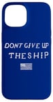 iPhone 15 DONT GIVE UP THE SHIP US FLAG DON'T PATRIOT INDEPENDENCE Case