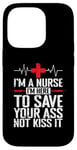 iPhone 14 Pro I'm a Nurse I'm here to save your Ass not to kiss it Case