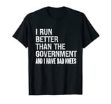 I Run Better Than The Government And I Have Bad Knees Funny T-Shirt