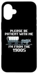 iPhone 16 Plus I'm From the 1900s Please Patient Funny History Case