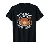 Maple Syrup Solves Everything Funny Yummy Food Fall Leaves T-Shirt