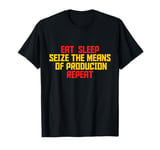 Seize The Means Of Production Eat Sleep Repeat Communist T-Shirt