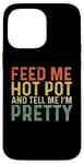 iPhone 14 Pro Max Feed Me Hot Pot And Tell Me I'm Pretty - Funny Hot Pot Case