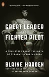 The Great Leader and the Fighter Pilot: A True Story About the Birth of Tyranny in North Korea