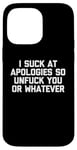 Coque pour iPhone 14 Pro Max T-shirt humoristique « I Suck At Apologies So Unfuck You Or Whatever »