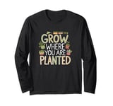 Grow Where You Are Simplistic Urban Gardening Long Sleeve T-Shirt