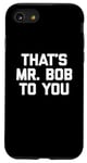 iPhone SE (2020) / 7 / 8 That's Mr. Bob To You T-Shirt funny saying sarcastic Bob Case