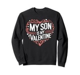 My Son Is My Valentine for Dad Funny Valentines Day Sweatshirt