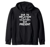 Due to Inflation this is my Valentines Day Present - Funny Zip Hoodie