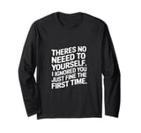 No Need To Repeat Yourself I Ignored You The First Time Tee Long Sleeve T-Shirt