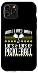 iPhone 11 Pro Pickleball What I Need Today Is Lots & Lots Of Pickleball Case