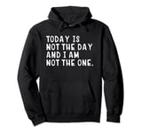 Today Is Not The Day and I Am Not The One Funny T Shirt Pullover Hoodie