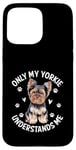 Coque pour iPhone 15 Pro Max Seul mon Yorkie me comprend, le chien Yorkshire Terrier Yorkies