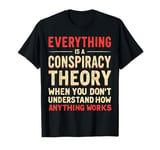 Everything Is A Conspiracy Theory When You Don't Understand T-Shirt