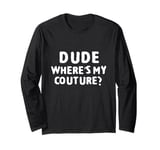 Dude Where's My Couture Sarcastic Funny Saying Long Sleeve T-Shirt