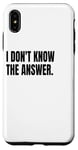 iPhone XS Max I DON'T KNOW THE ANSWER Funny White Lie Joke Party Costume Case