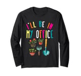 I'll Be In My Office Garden Lover Gardening Long Sleeve T-Shirt