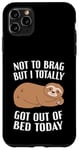 iPhone 11 Pro Max Not To Brag But I Totally Got Out Of Bed Today Sloth Funny Case