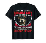 As a August Guy I Am The Kind Of Man That When My Feet Hit T-Shirt