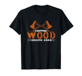 Chopping Wood Looking Good For The Fire Wood Chopper T-Shirt