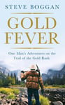 ONEWorld Publications Boggan, Steve Gold Fever: One Man's Adventures on the Trail of Rush