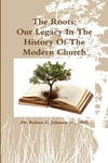 Lulu.com Johnson Sr., DRE, Dr. Robert E. The Roots: Our Legacy In History Of Modern Church