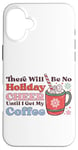 iPhone 16 Plus There Will Be No Holiday Cheer Until I Get My Coffee Case