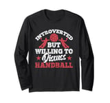 Introverted but Willing to Discuss Handball Long Sleeve T-Shirt