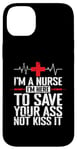 iPhone 14 Plus I'm a Nurse I'm here to save your Ass not to kiss it Case