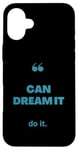 iPhone 16 Plus If You Can Dream It You Can Do It Case