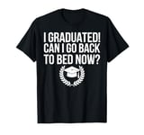 Graduation Can Go Back To Bed Now Funny Gift T-Shirt