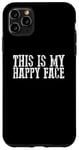 iPhone 11 Pro Max THIS IS MY HAPPY FACE Funny Sarcastic Case