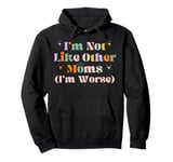 Funny Mama Mother I'm Not Like Other Moms I'm Worse Pullover Hoodie