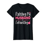 Womens Raising My Husband Is Exhausting Wife Gifts Funny Saying T-Shirt