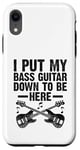 Coque pour iPhone XR I Put My Bass Guitar Down To Be Here Bassist Musicien Band