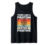 Think Like A Proton And Stay Positive Science Tank Top