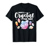 I Have A Crystal For That Funny Sayings Crystal Sage Lover T-Shirt