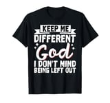 Keep Me Different God I Don't Mind Being Left Out T-Shirt